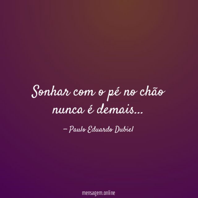 Sonhar com o pé no chão nunca é demais