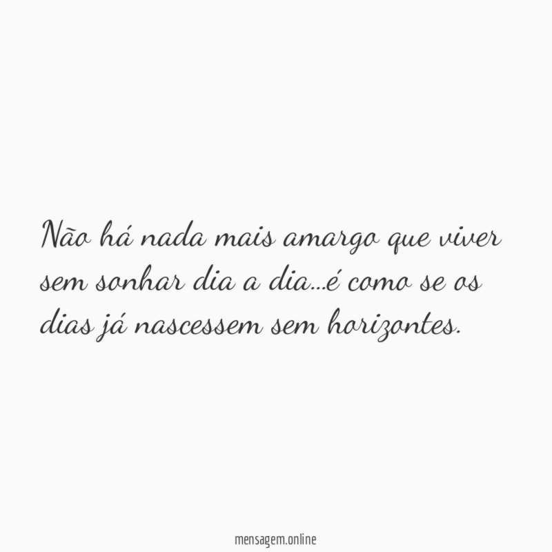 Não há nada mais amargo que viver sem