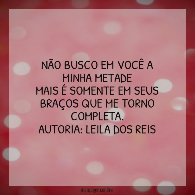 Não busco em você a minha metade Mais é