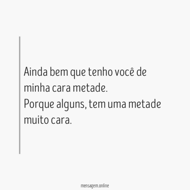 Ainda bem que tenho você de minha cara metade