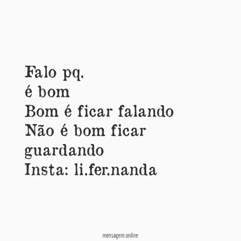 Falo pq. é bom
Bom é ficar falando
Não é bom ficar guardando