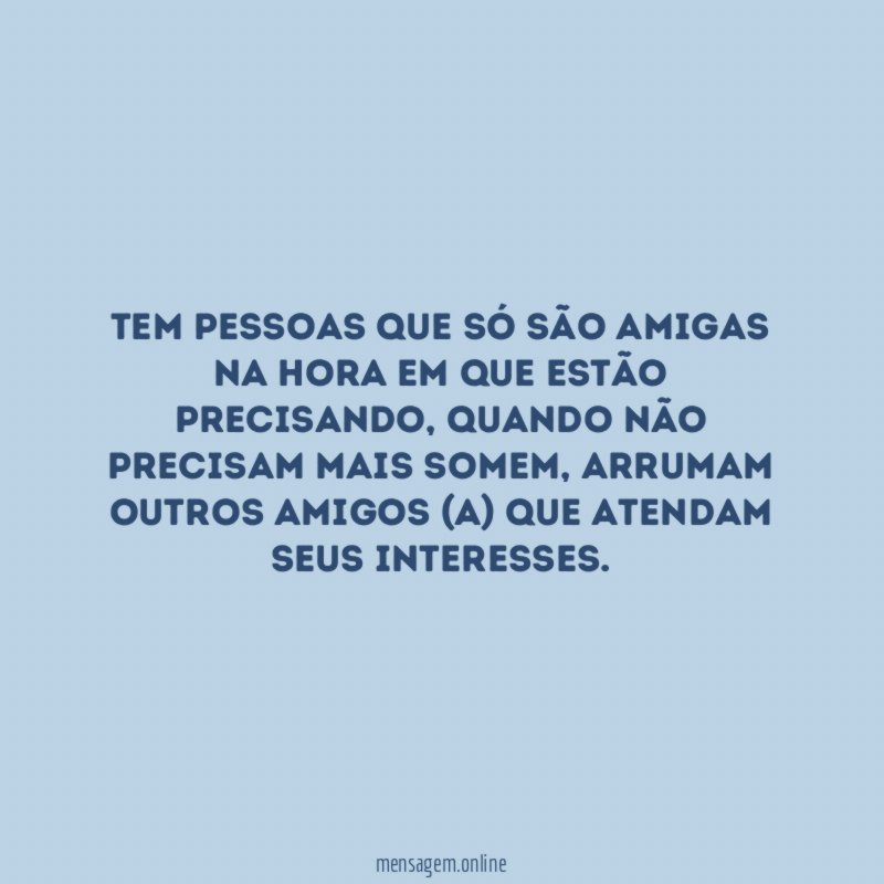 Tem pessoas que só são amigas na hora