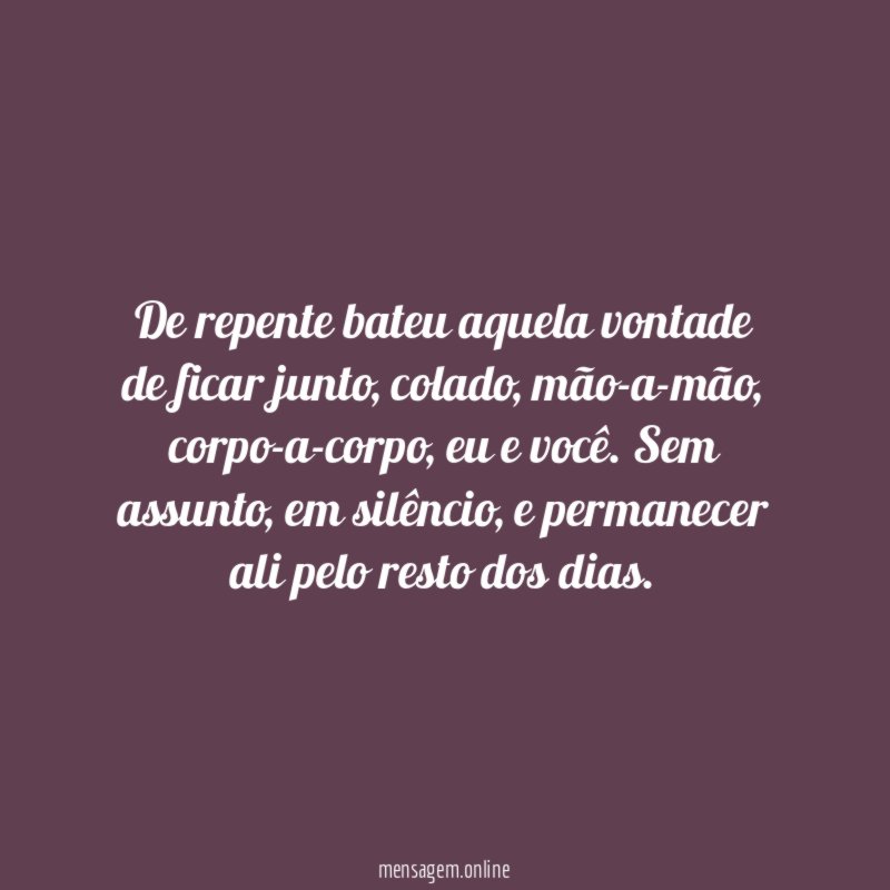 De repente bateu aquela vontade de ficar junto