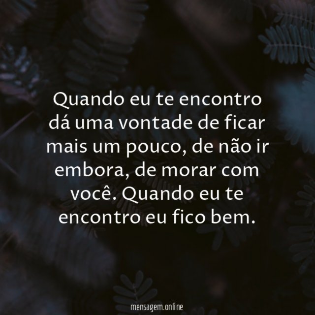 Quando eu te encontro dá uma vontade de ficar mais um pouco