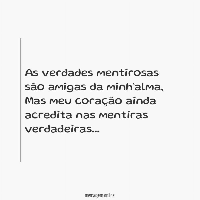 As verdades mentirosas são amigas da minh’alma