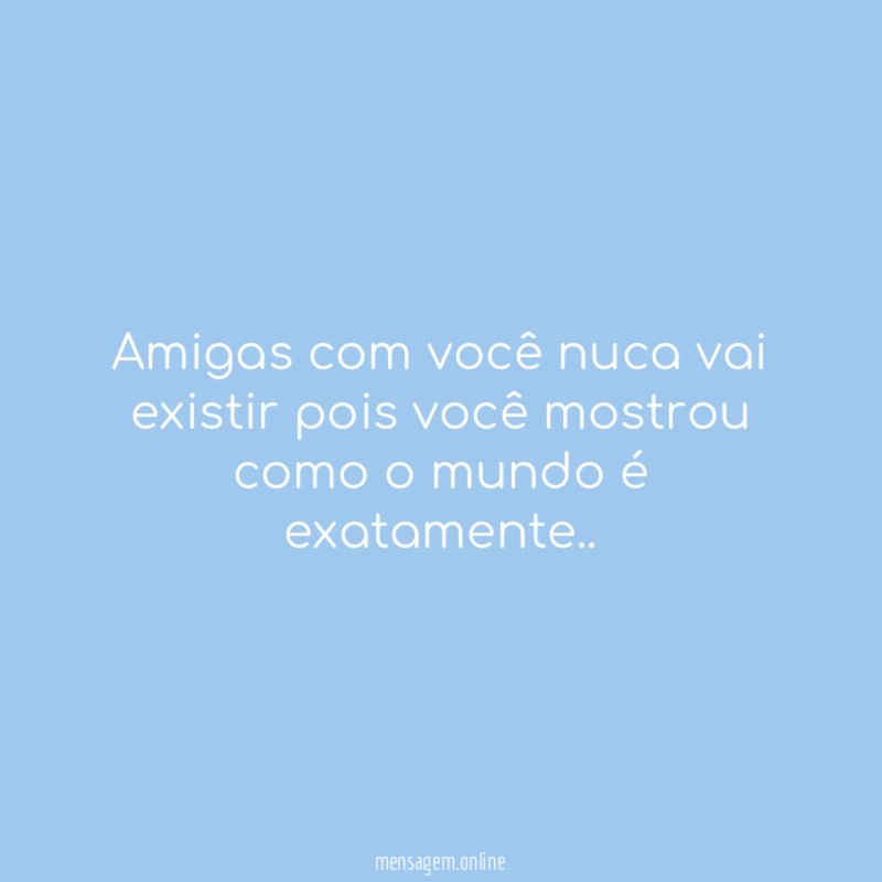 Amigas com você nuca vai existir pois você