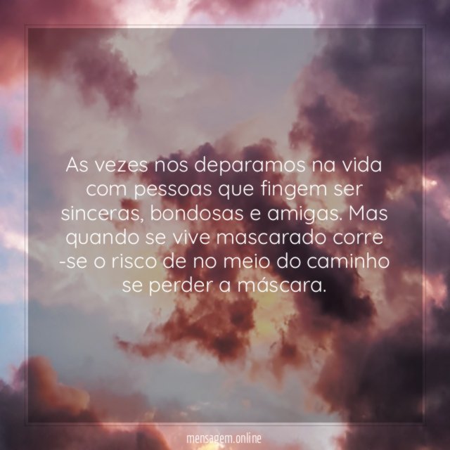 As vezes nos deparamos na vida com pessoas que fingem ser sinceras