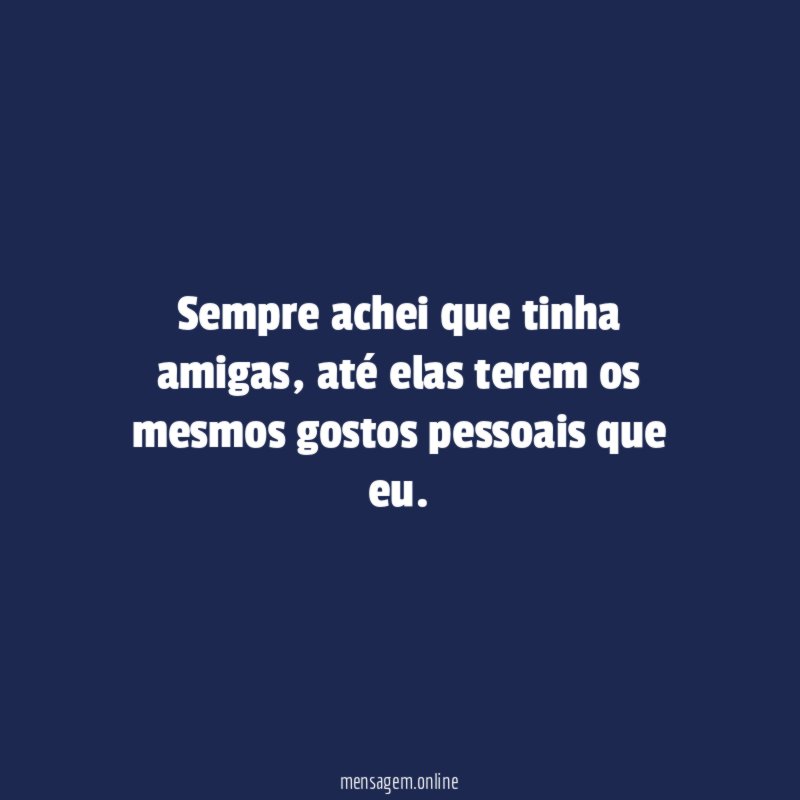 Sempre achei que tinha amigas