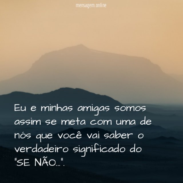 eu e minhas amigas somos assim se meta