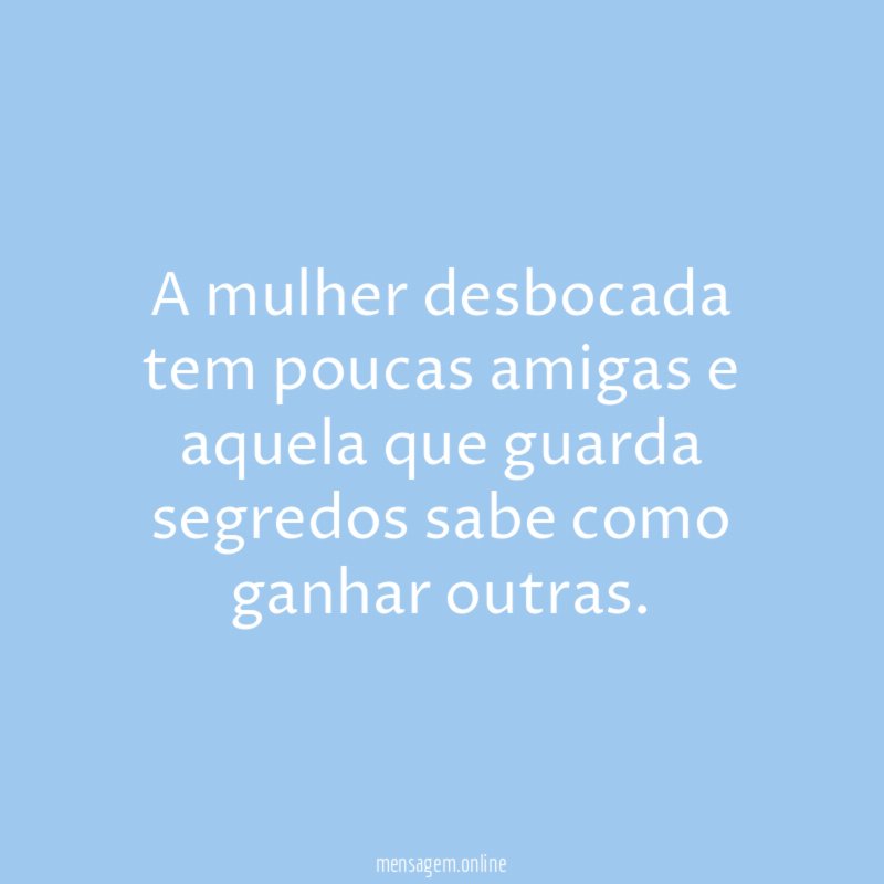 A mulher desbocada tem poucas amigas e aquela