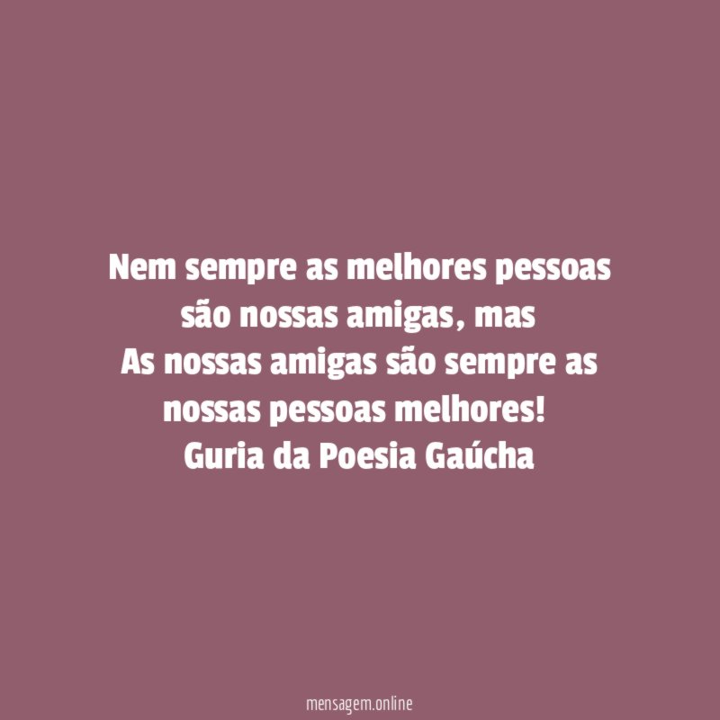 Nem sempre as melhores pessoas são nossas amigas