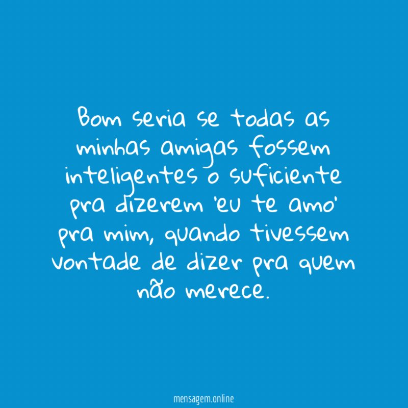 Bom seria se todas as minhas amigas fossem