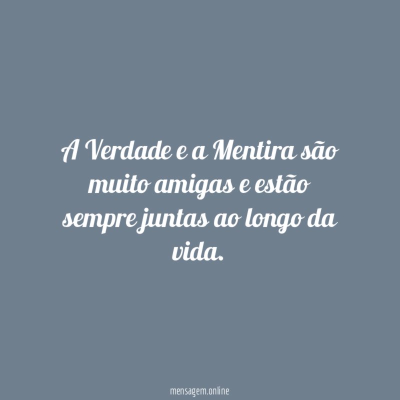 A Verdade e a Mentira são muito amigas