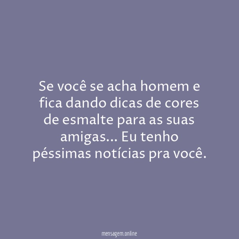Se você se acha homem e fica dando