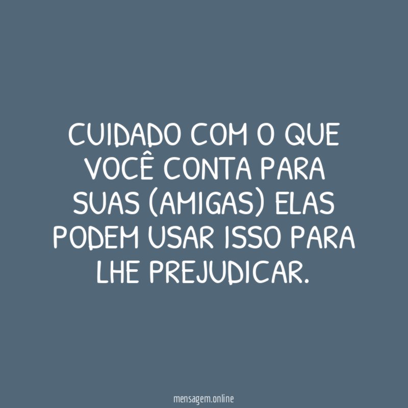 CUIDADO COM O QUE VOCÊ CONTA PARA SUAS