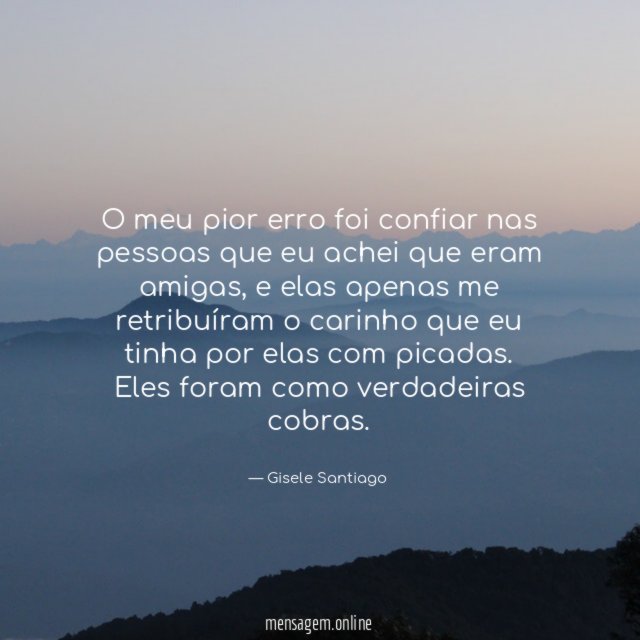 O meu pior erro foi confiar nas pessoas