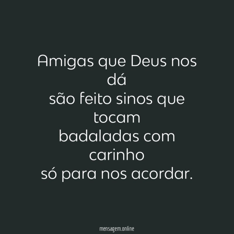 Amigas que Deus nos dá são feito sinos que