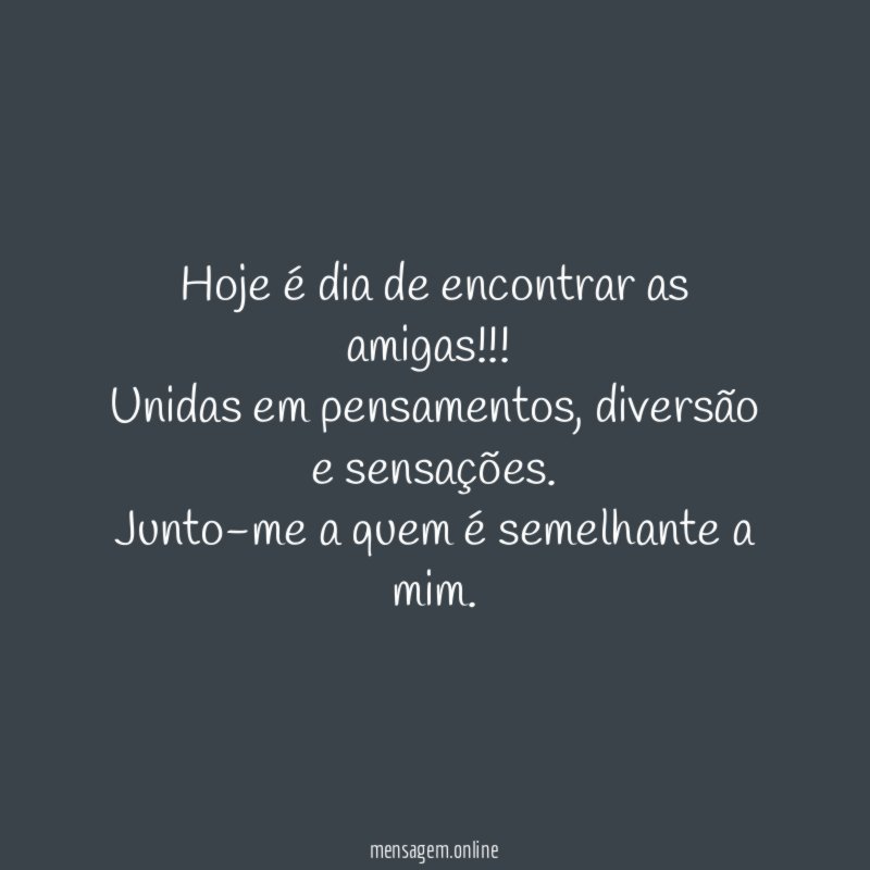 Hoje é dia de encontrar as amigas