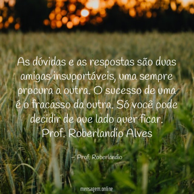 As dúvidas e as respostas são duas amigas insuportáveis