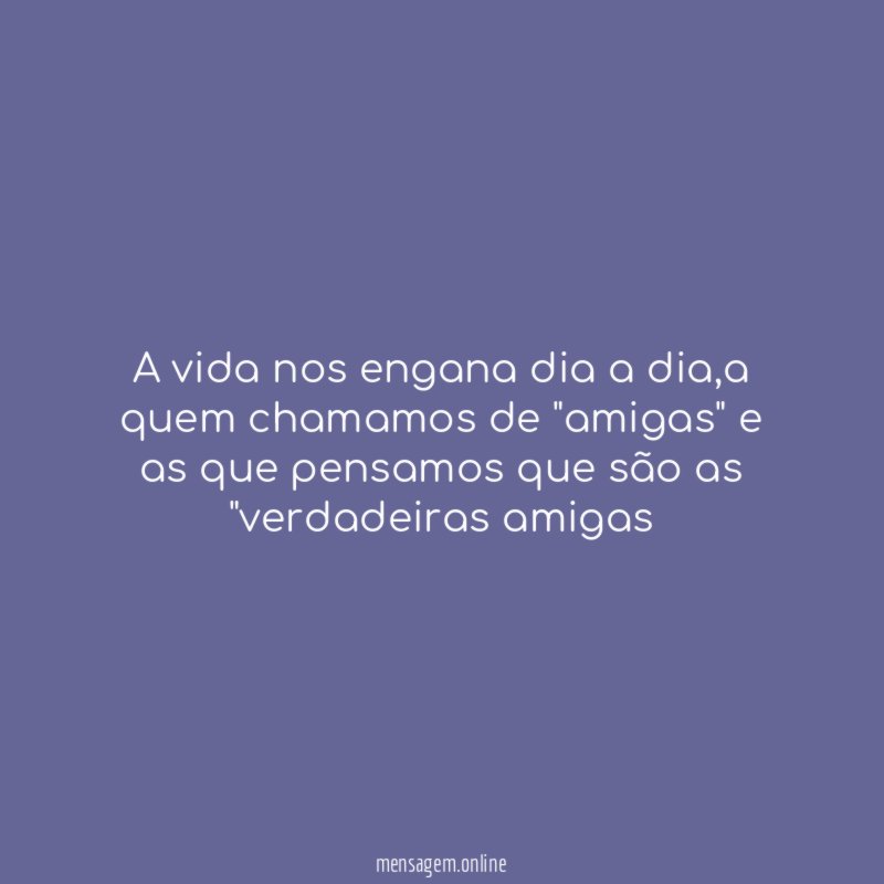 A vida nos engana dia a dia
