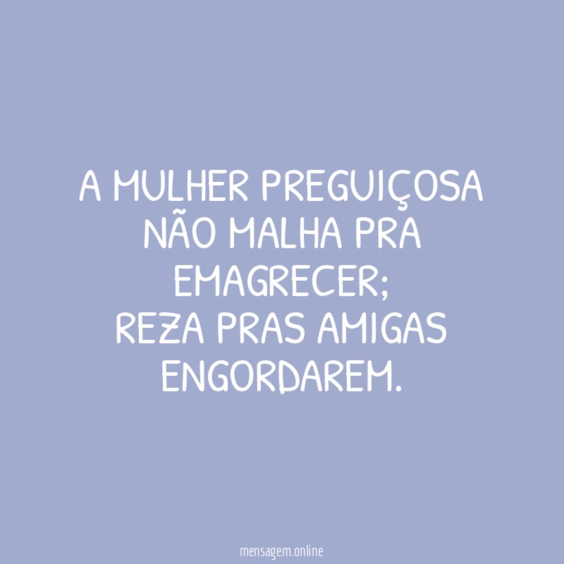 A mulher preguiçosa não malha pra emagrecer