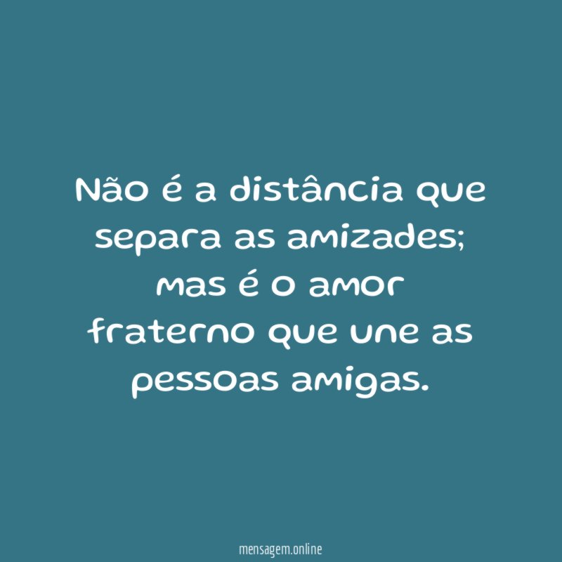 Não é a distância que separa as amizades