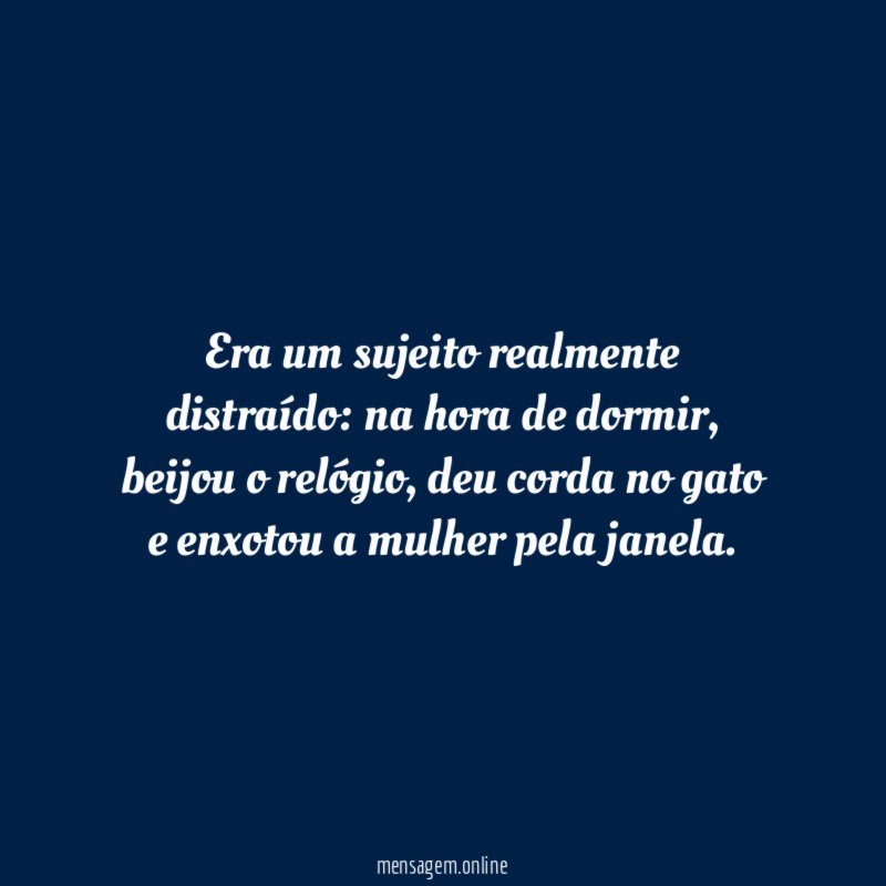 Era um sujeito realmente distraído