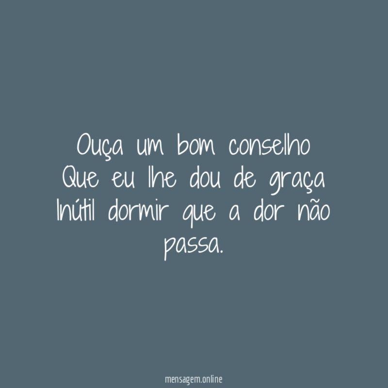 Ouça um bom conselho Que eu lhe dou de
