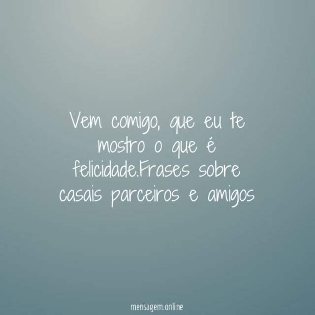 Eu te mostro o que é felicidade