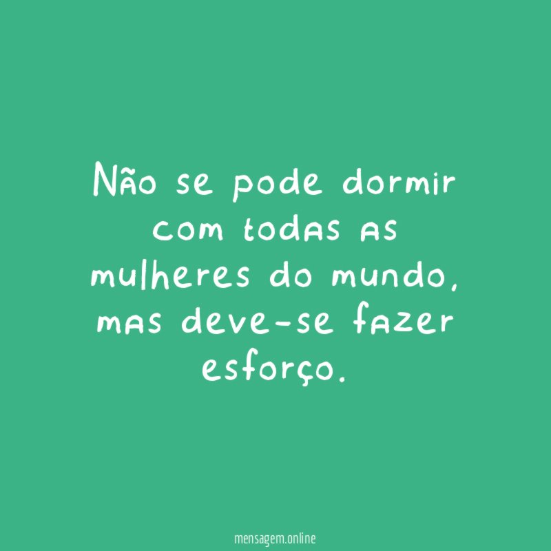 Não se pode dormir com todas as mulheres do mundo
