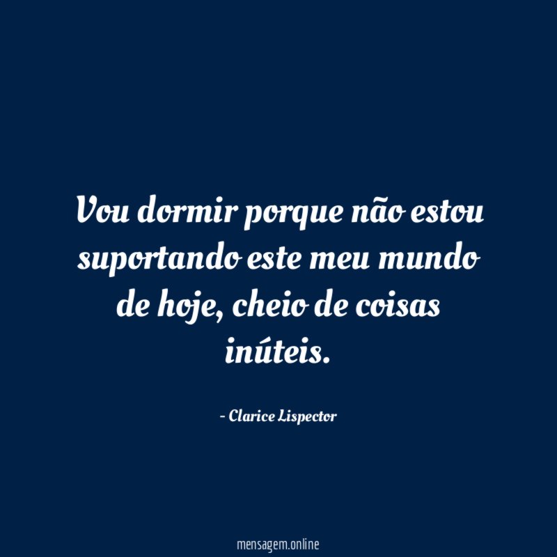 Vou dormir porque não estou suportando este meu mundo de hoje