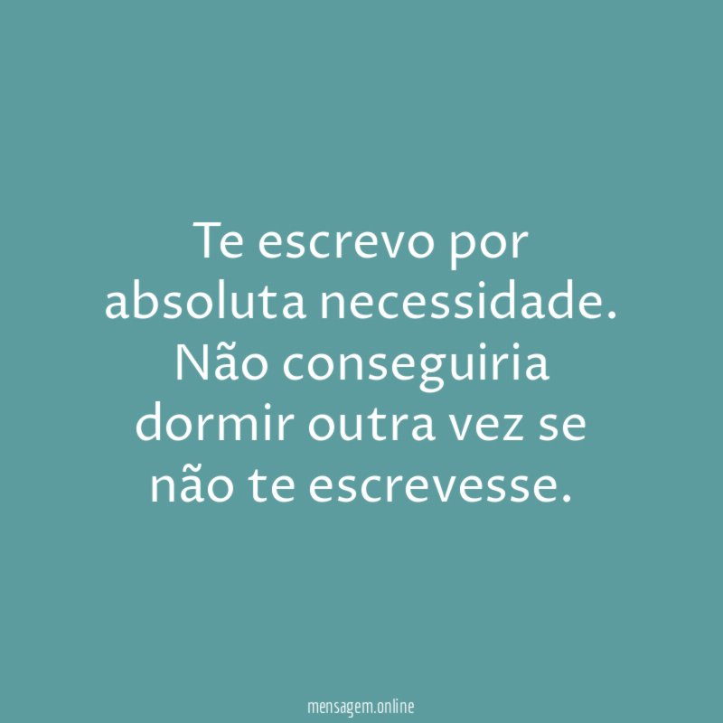 Te escrevo por absoluta necessidade