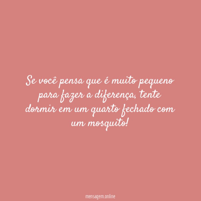 Se você pensa que é muito pequeno para fazer a diferença