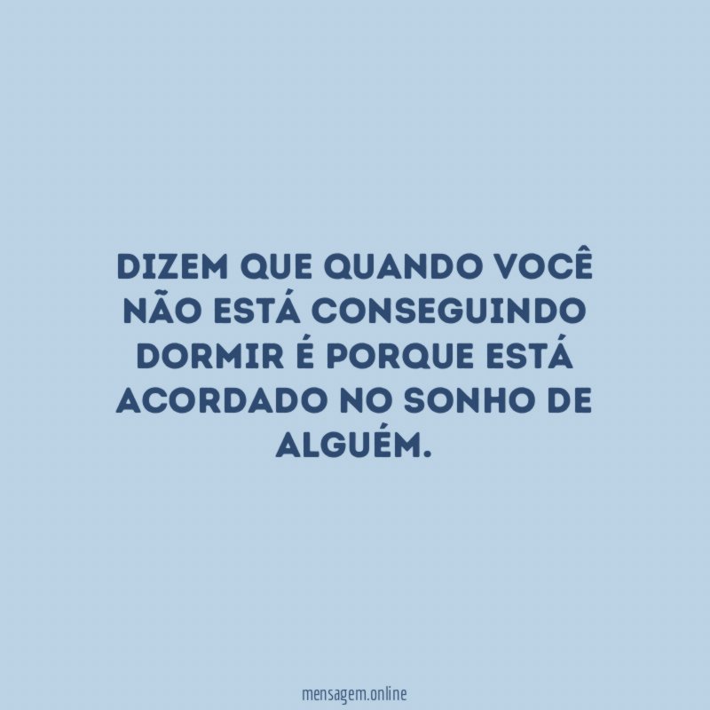 Dizem que quando você não está conseguindo dormir
