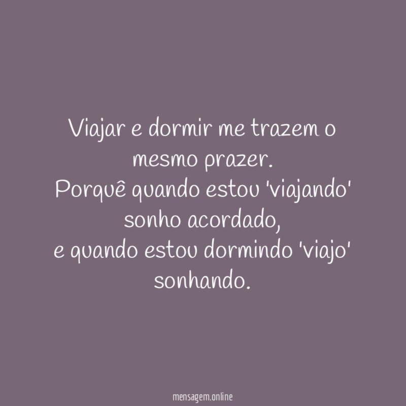Viajar e dormir me trazem o mesmo prazer