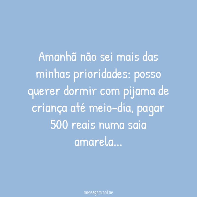 Amanhã não sei mais das minhas prioridades