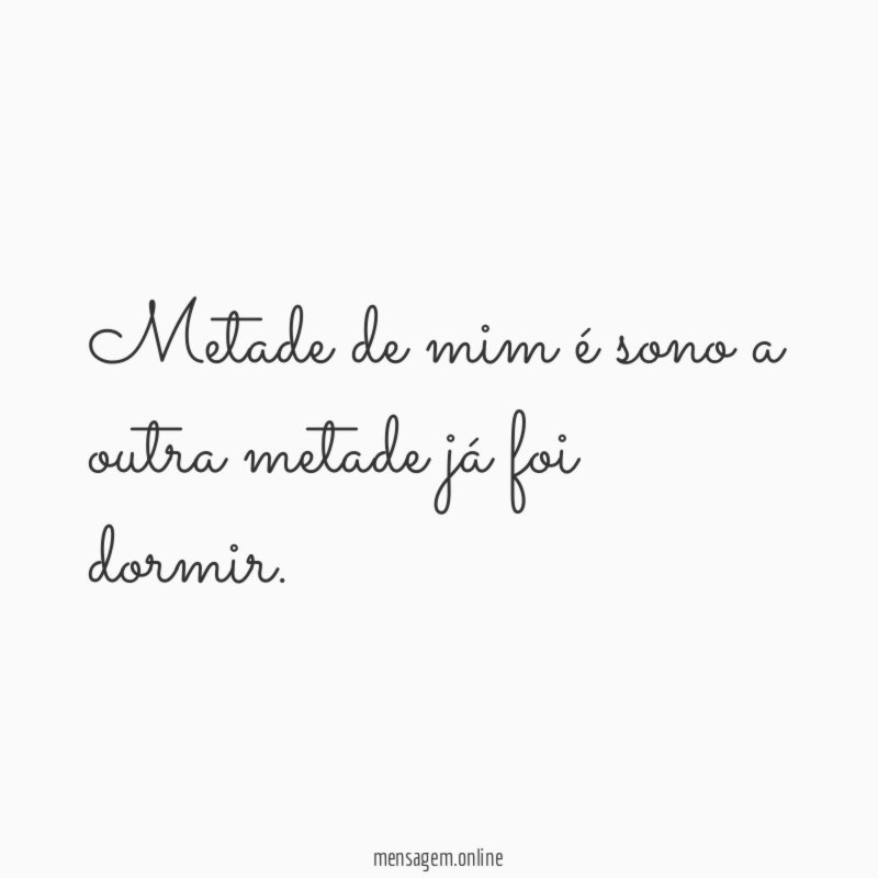 Metade de mim é sono a outra metade já foi dormir