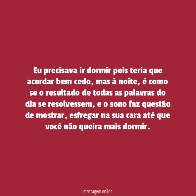 Eu precisava ir dormir pois teria que acordar bem cedo