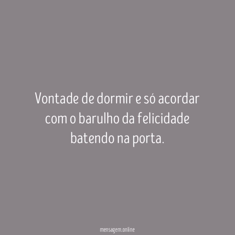 Vontade de dormir e só acordar com