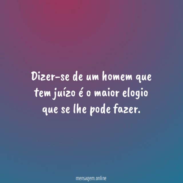 Dizer-se de um homem que tem juízo é