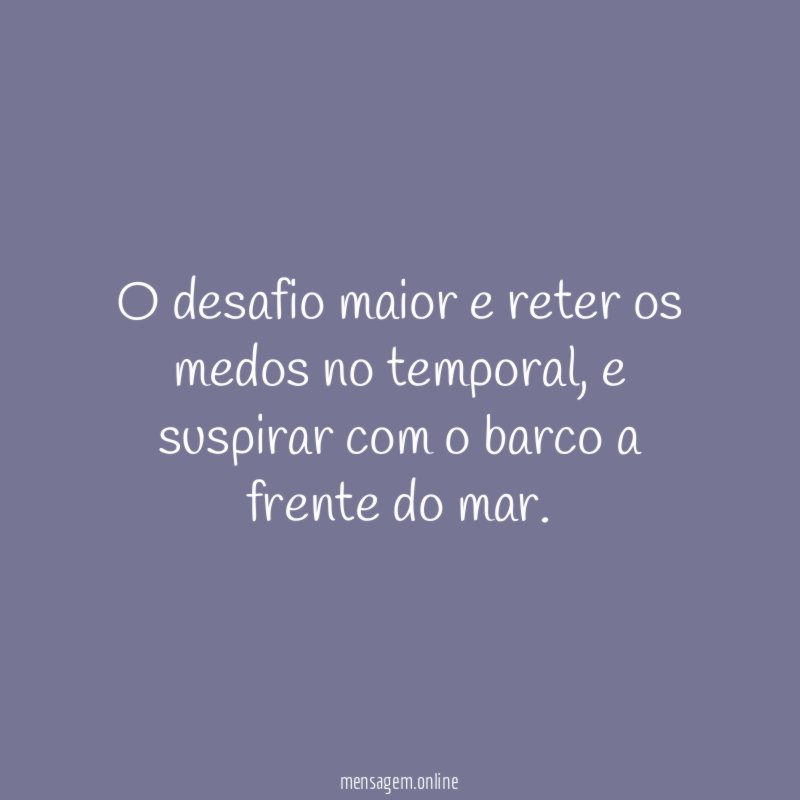 O desafio maior e reter os medos no temporal