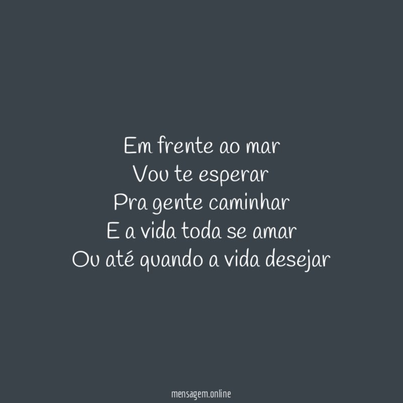 Em frente ao mar Vou te esperar Pra gente caminhar E
