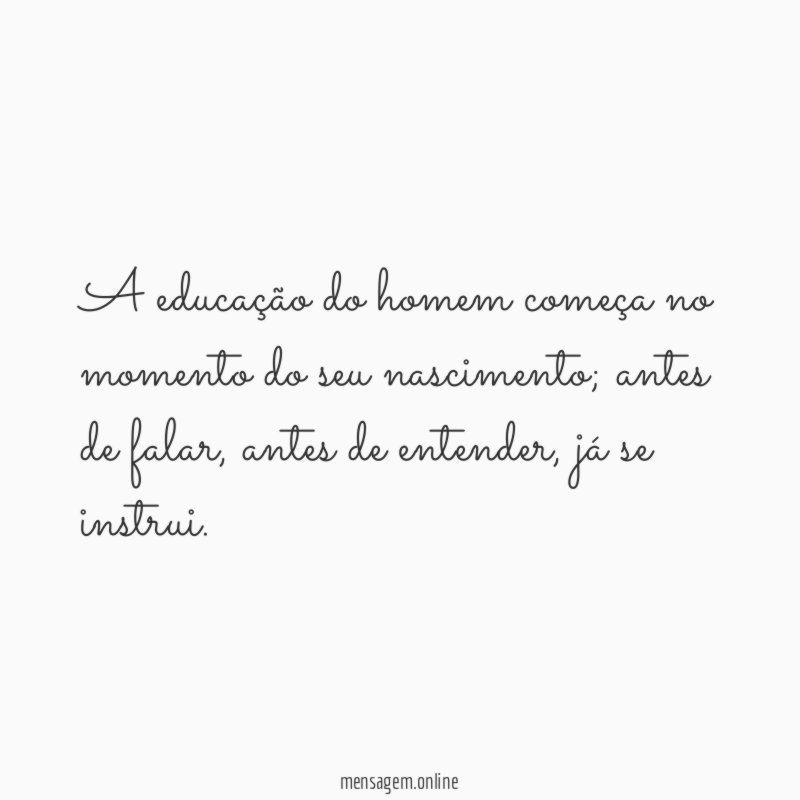A educação do homem começa no momento do seu nascimento