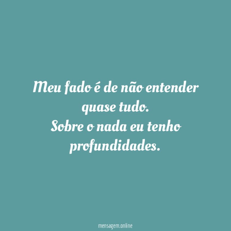 Meu fado é de não entender quase tudo
