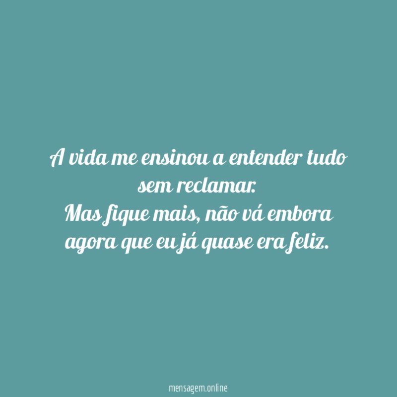 A vida me ensinou a entender tudo sem reclamar