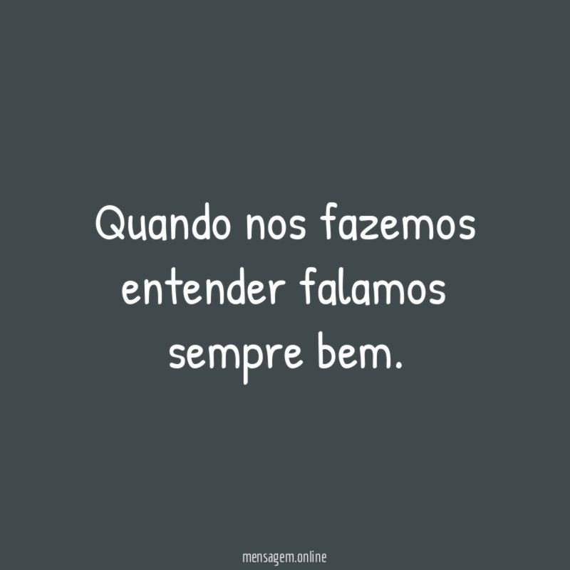 Quando nos fazemos entender falamos sempre bem