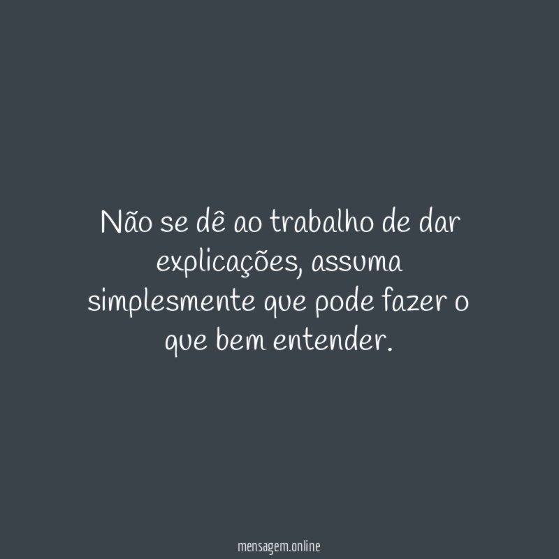 Não se dê ao trabalho de dar explicações