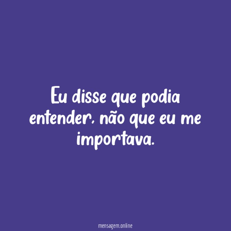 Eu disse que podia entender