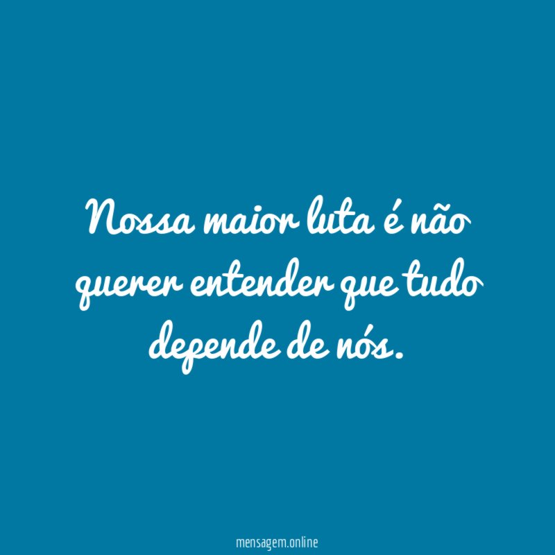 Nossa maior luta é não querer entender que
