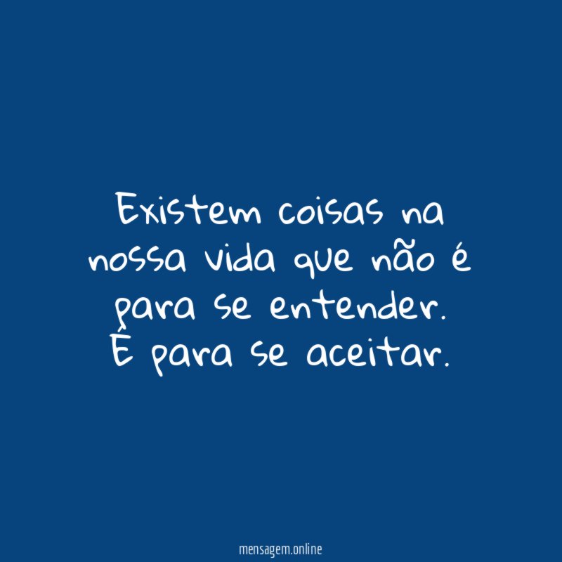 Existem coisas na nossa vida que não é para se entender